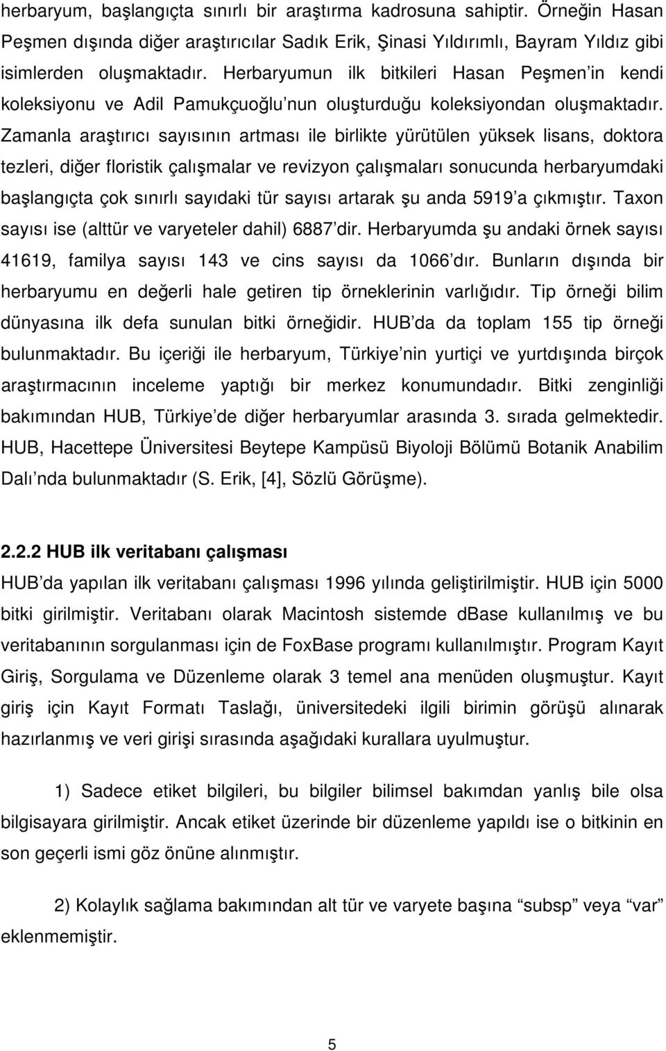 Zamanla araştırıcı sayısının artması ile birlikte yürütülen yüksek lisans, doktora tezleri, diğer floristik çalışmalar ve revizyon çalışmaları sonucunda herbaryumdaki başlangıçta çok sınırlı sayıdaki