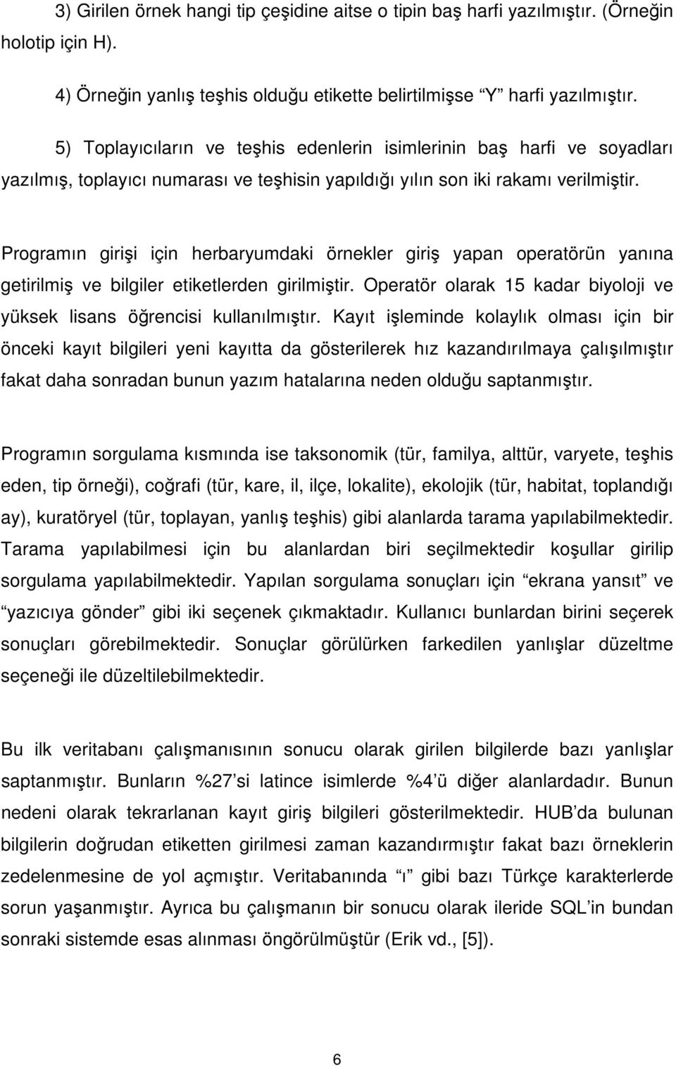 Programın girişi için herbaryumdaki örnekler giriş yapan operatörün yanına getirilmiş ve bilgiler etiketlerden girilmiştir. Operatör olarak 15 kadar biyoloji ve yüksek lisans öğrencisi kullanılmıştır.