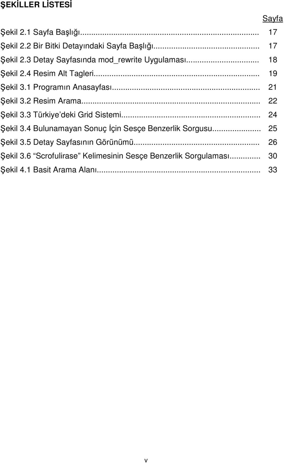 3 Türkiye deki Grid Sistemi... 24 ekil 3.4 Bulunamayan Sonuç İçin Sesçe Benzerlik Sorgusu... 25 ekil 3.