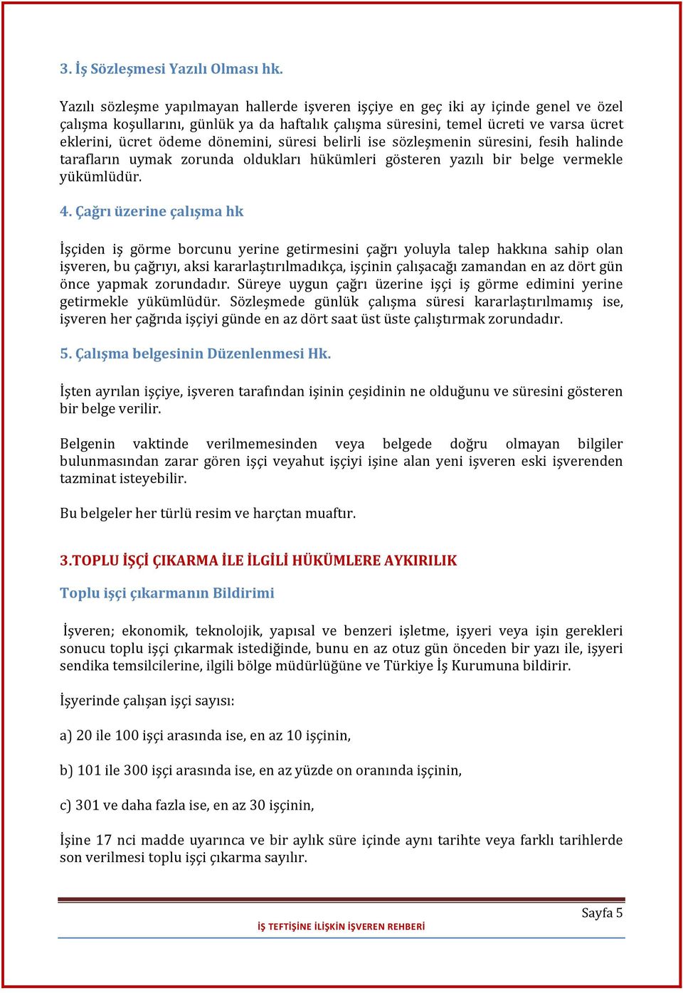 dönemini, süresi belirli ise sözleşmenin süresini, fesih halinde tarafların uymak zorunda oldukları hükümleri gösteren yazılı bir belge vermekle yükümlüdür. 4.