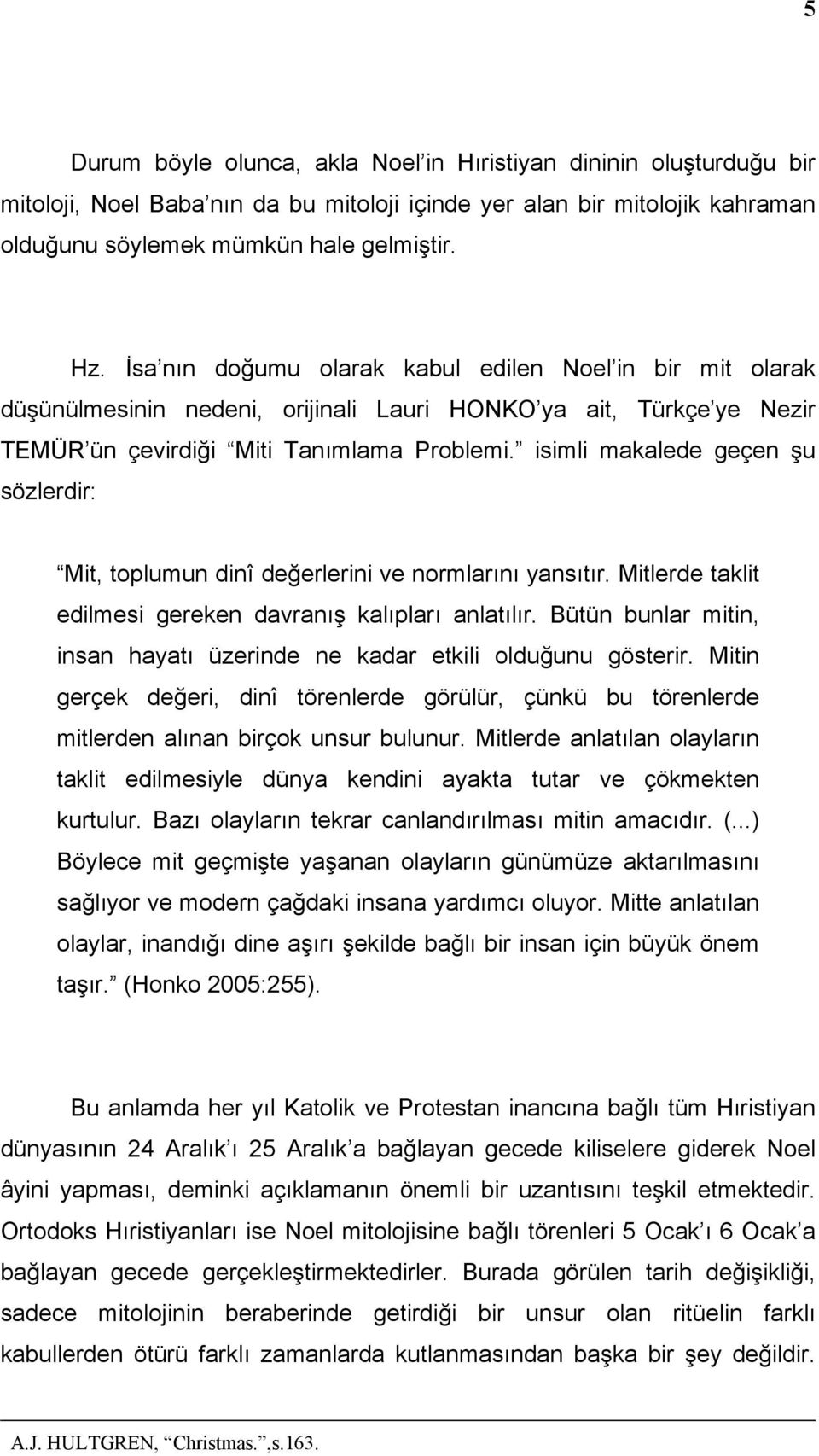 isimli makalede geçen şu sözlerdir: Mit, toplumun dinî değerlerini ve normlarını yansıtır. Mitlerde taklit edilmesi gereken davranış kalıpları anlatılır.