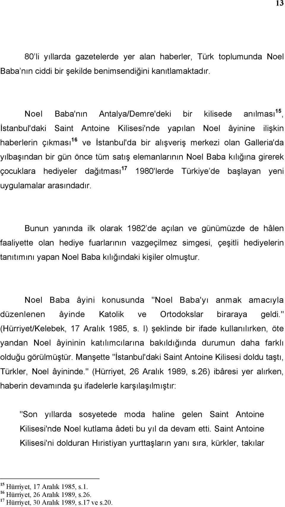 Galleria'da yılbaşından bir gün önce tüm satış elemanlarının Noel Baba kılığına girerek çocuklara hediyeler dağıtması 17 1980'lerde Türkiye de başlayan yeni uygulamalar arasındadır.