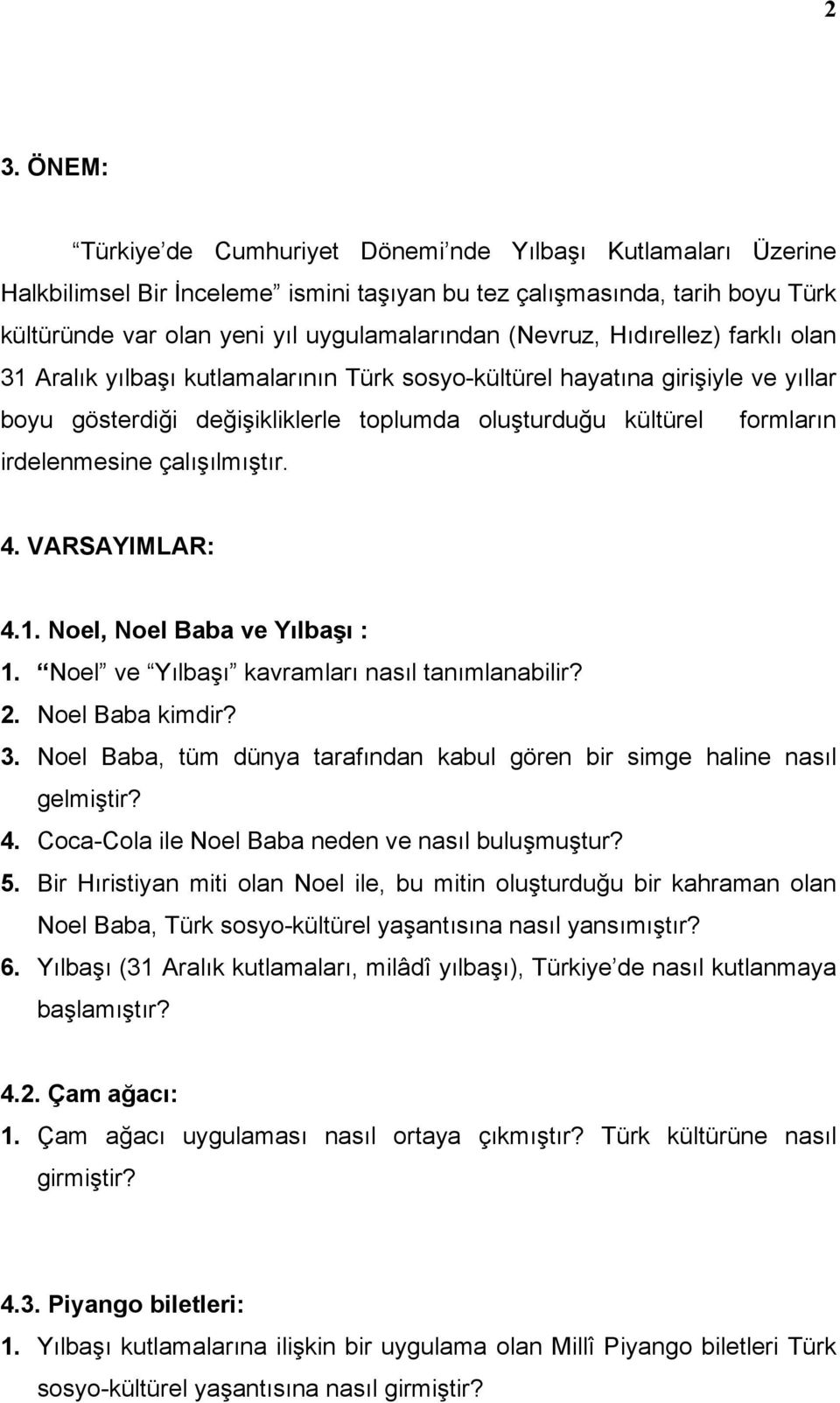 irdelenmesine çalışılmıştır. 4. VARSAYIMLAR: 4.1. Noel, Noel Baba ve Yılbaşı : 1. Noel ve Yılbaşı kavramları nasıl tanımlanabilir? 2. Noel Baba kimdir? 3.