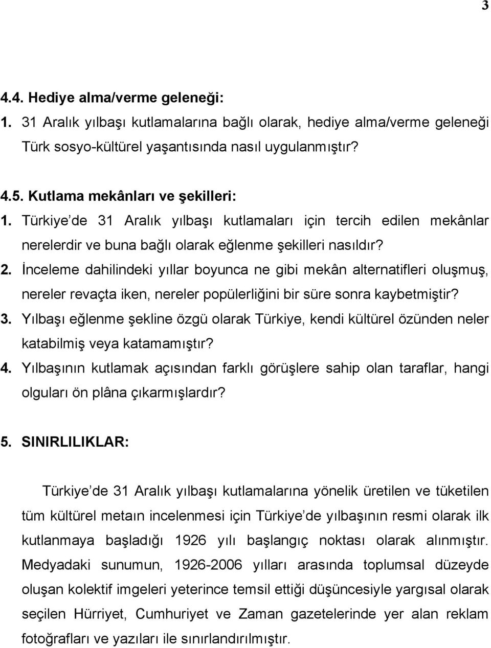 İnceleme dahilindeki yıllar boyunca ne gibi mekân alternatifleri oluşmuş, nereler revaçta iken, nereler popülerliğini bir süre sonra kaybetmiştir? 3.