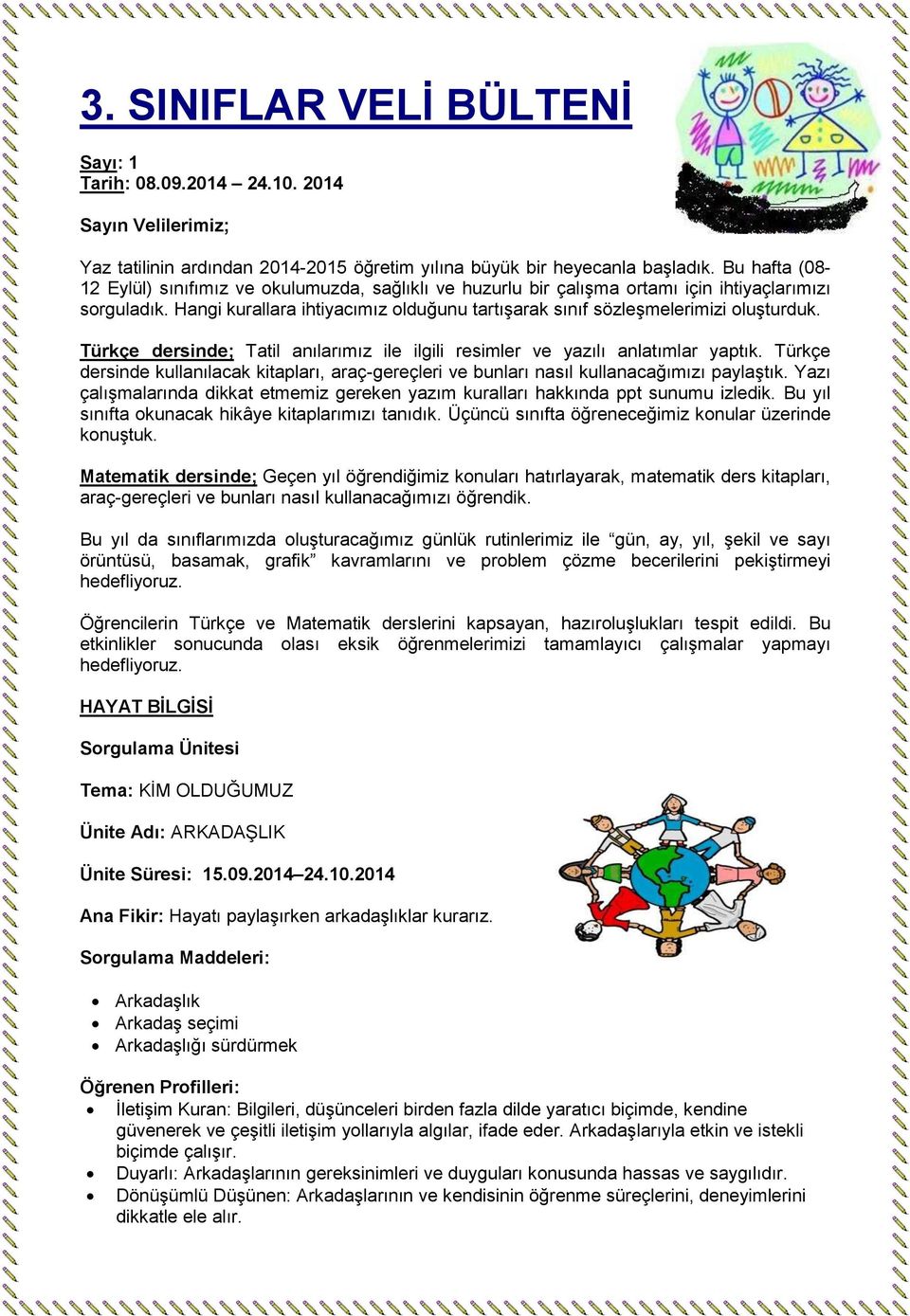 Hangi kurallara ihtiyacımız olduğunu tartışarak sınıf sözleşmelerimizi oluşturduk. Türkçe dersinde; Tatil anılarımız ile ilgili resimler ve yazılı anlatımlar yaptık.