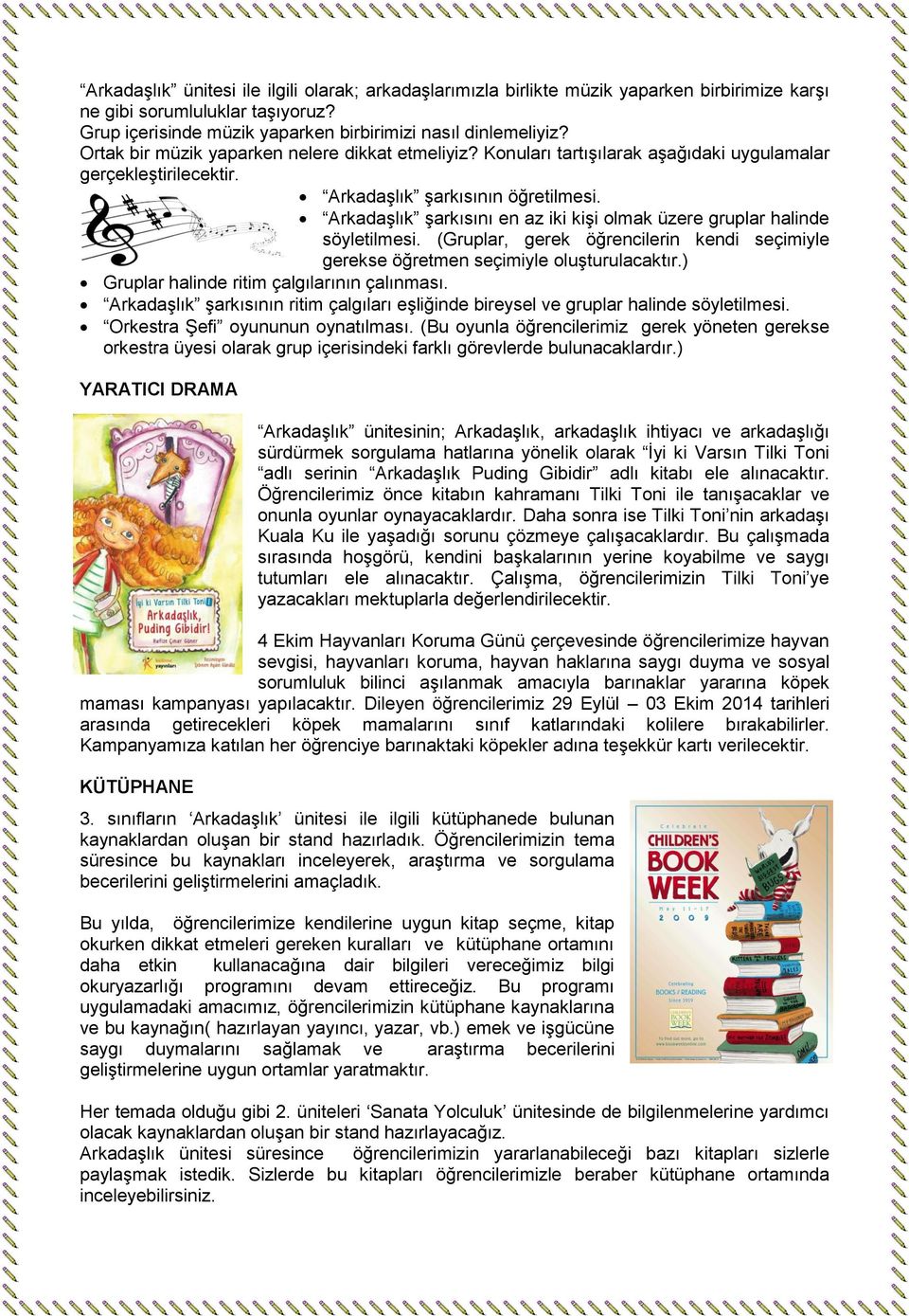 Arkadaşlık şarkısını en az iki kişi olmak üzere gruplar halinde söyletilmesi. (Gruplar, gerek öğrencilerin kendi seçimiyle gerekse öğretmen seçimiyle oluşturulacaktır.