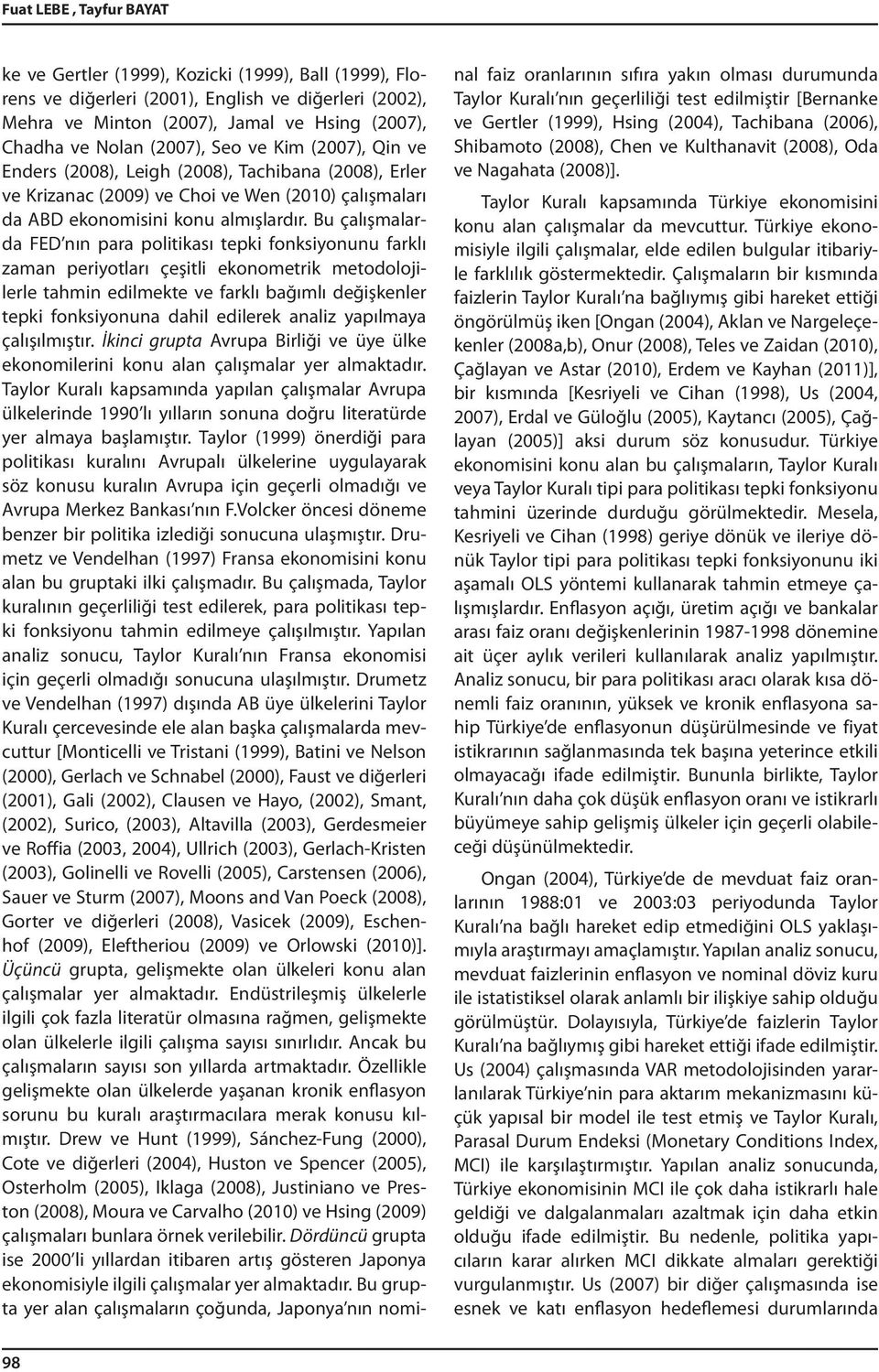 Bu çalışmalarda FED nın para politikası tepki fonksiyonunu farklı zaman periyotları çeşitli ekonometrik metodolojilerle tahmin edilmekte ve farklı bağımlı değişkenler tepki fonksiyonuna dahil