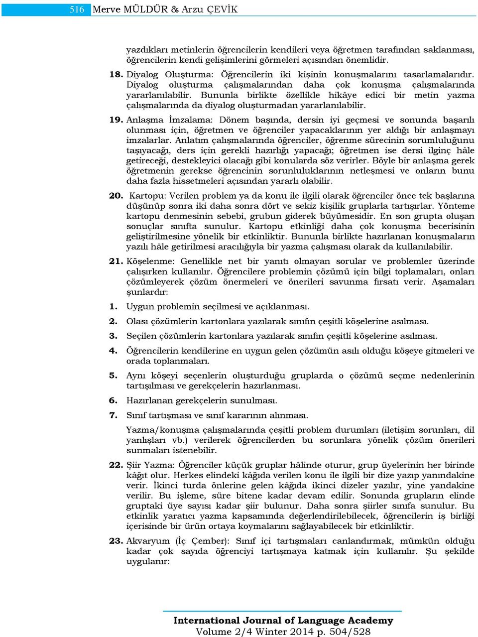 Bununla birlikte özellikle hikâye edici bir metin yazma çalışmalarında da diyalog oluşturmadan yararlanılabilir. 19.