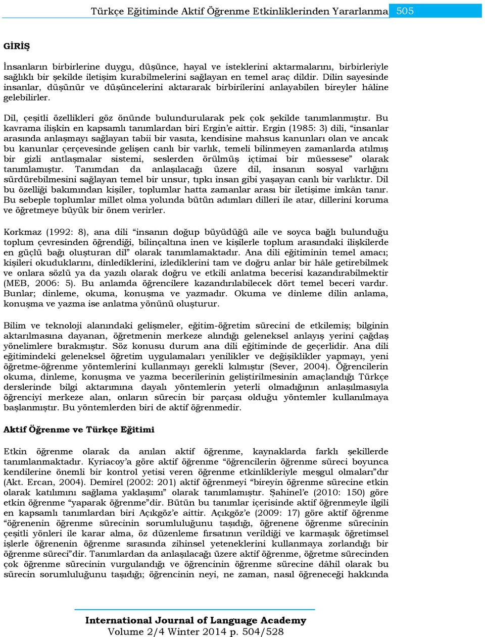 Dil, çeşitli özellikleri göz önünde bulundurularak pek çok şekilde tanımlanmıştır. Bu kavrama ilişkin en kapsamlı tanımlardan biri Ergin e aittir.