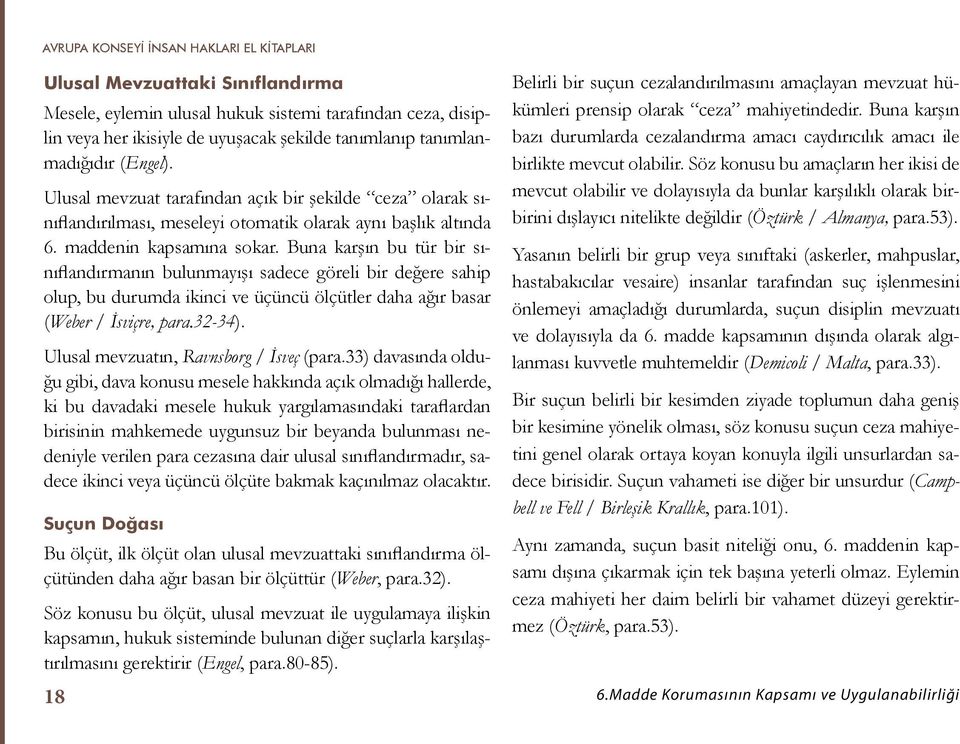 Buna karşın bu tür bir sınıflandırmanın bulunmayışı sadece göreli bir değere sahip olup, bu durumda ikinci ve üçüncü ölçütler daha ağır basar (Weber / İsviçre, para.32-34).