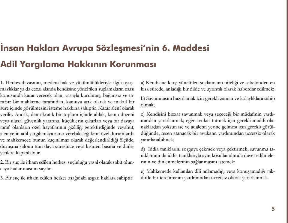 bir mahkeme tarafından, kamuya açık olarak ve makul bir süre içinde görülmesini isteme hakkına sahiptir. Karar alenî olarak verilir.