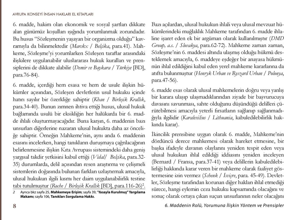 Mahkeme, Sözleşme yi yorumlarken Sözleşen taraflar arasındaki ilişkilere uygulanabilir uluslararası hukuk kuralları ve prensiplerini de dikkate alabilir (Demir ve Baykara / Türkiye [BD], para.76-84).