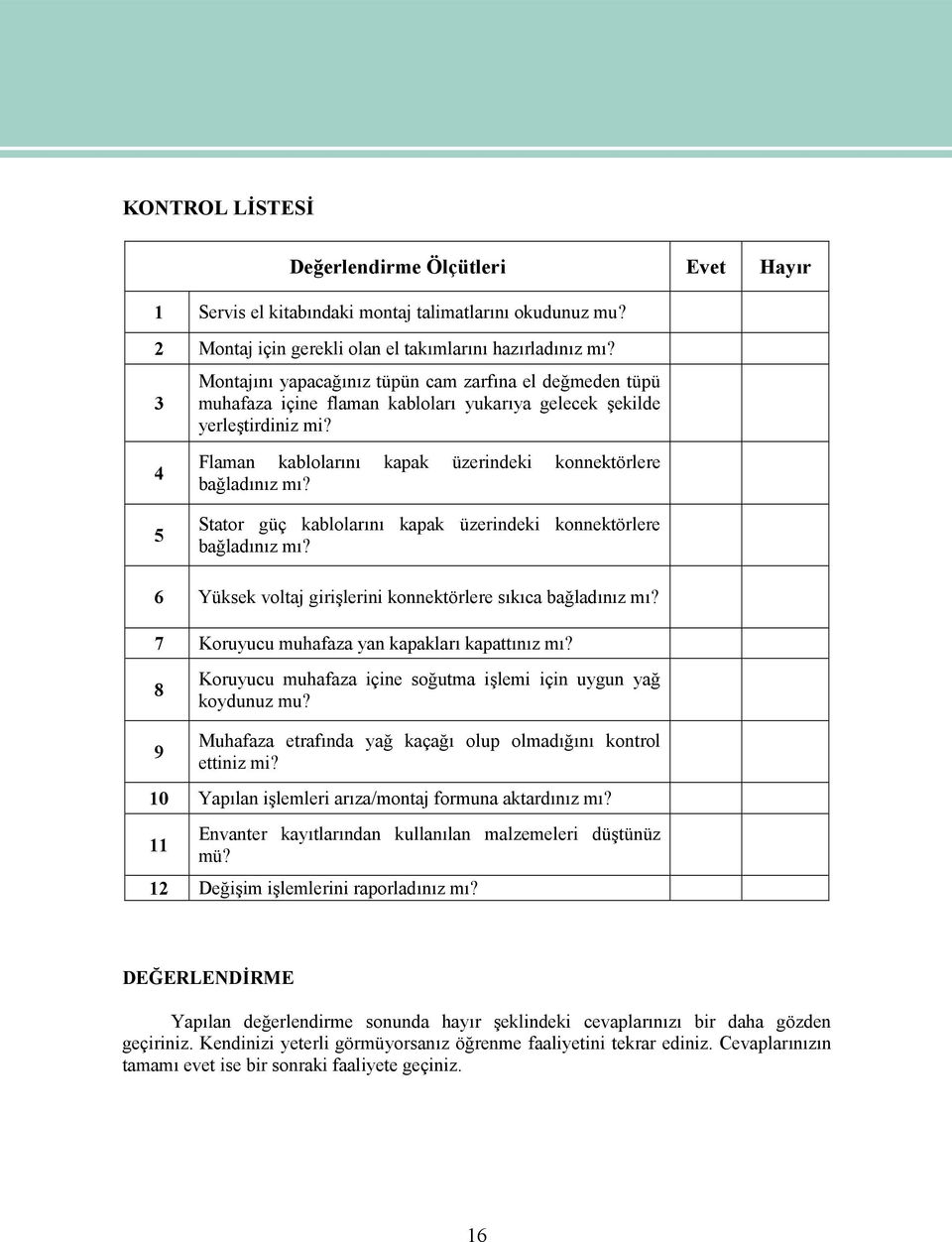 4 5 Flaman kablolarını kapak üzerindeki konnektörlere bağladınız mı? Stator güç kablolarını kapak üzerindeki konnektörlere bağladınız mı?