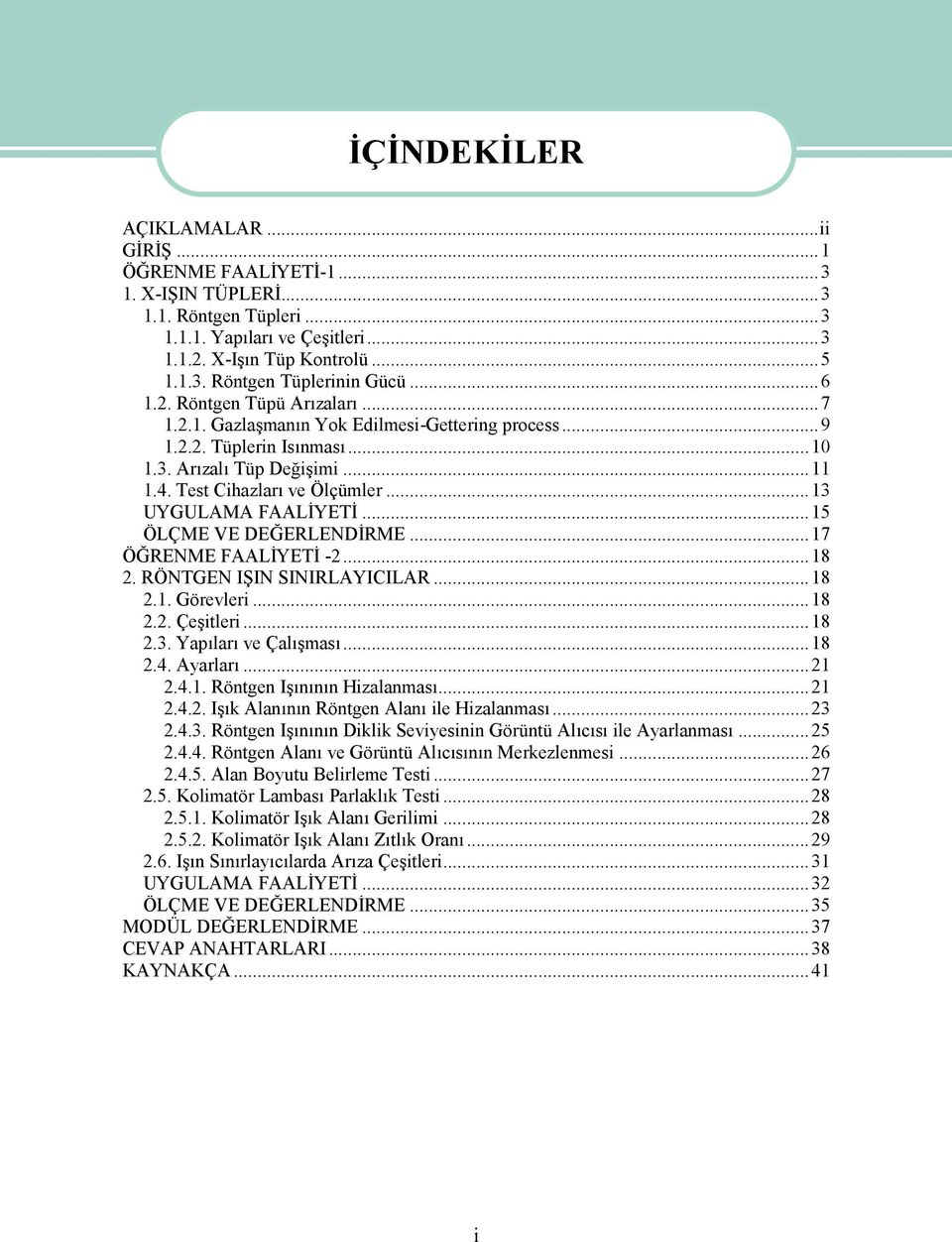 ..13 UYGULAMA FAALİYETİ...15 ÖLÇME VE DEĞERLENDİRME...17 ÖĞRENME FAALİYETİ -2...18 2. RÖNTGEN IŞIN SINIRLAYICILAR...18 2.1. Görevleri...18 2.2. Çeşitleri...18 2.3. Yapıları ve Çalışması...18 2.4.