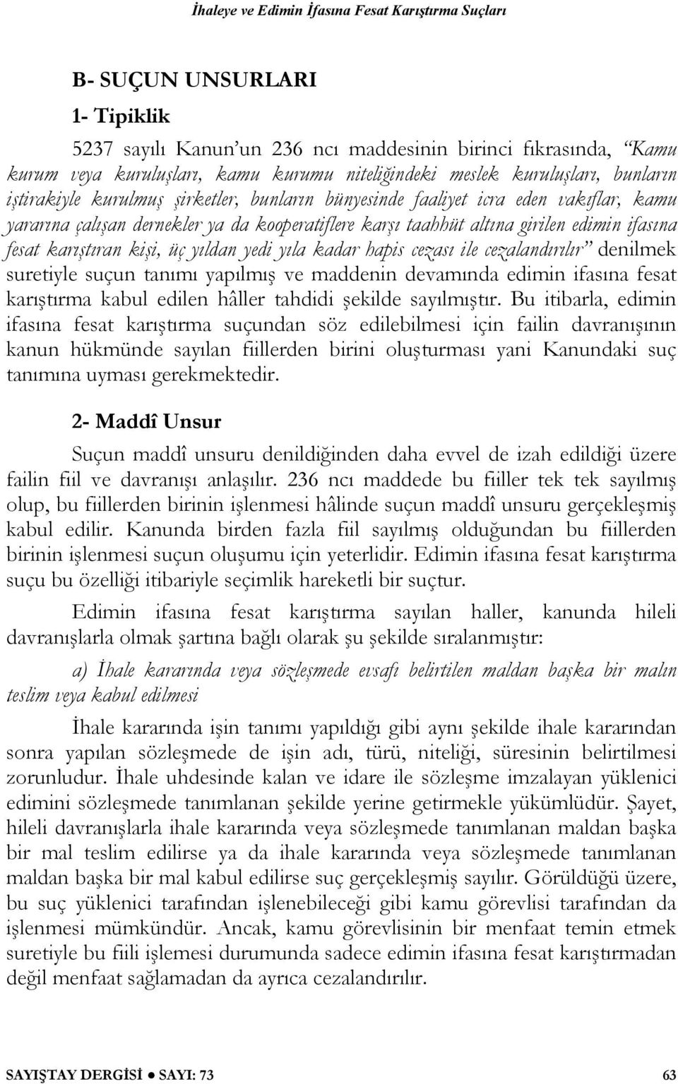 kadar hapis cezası ile cezalandırılır denilmek suretiyle suçun tanımı yapılmış ve maddenin devamında edimin ifasına fesat karıştırma kabul edilen hâller tahdidi şekilde sayılmıştır.