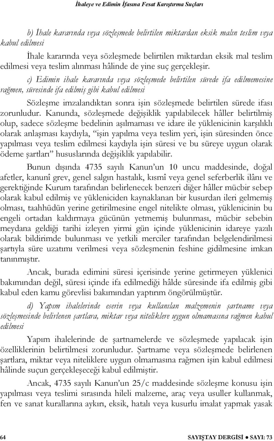 c) Edimin ihale kararında veya sözleşmede belirtilen sürede ifa edilmemesine rağmen, süresinde ifa edilmiş gibi kabul edilmesi Sözleşme imzalandıktan sonra işin sözleşmede belirtilen sürede ifası