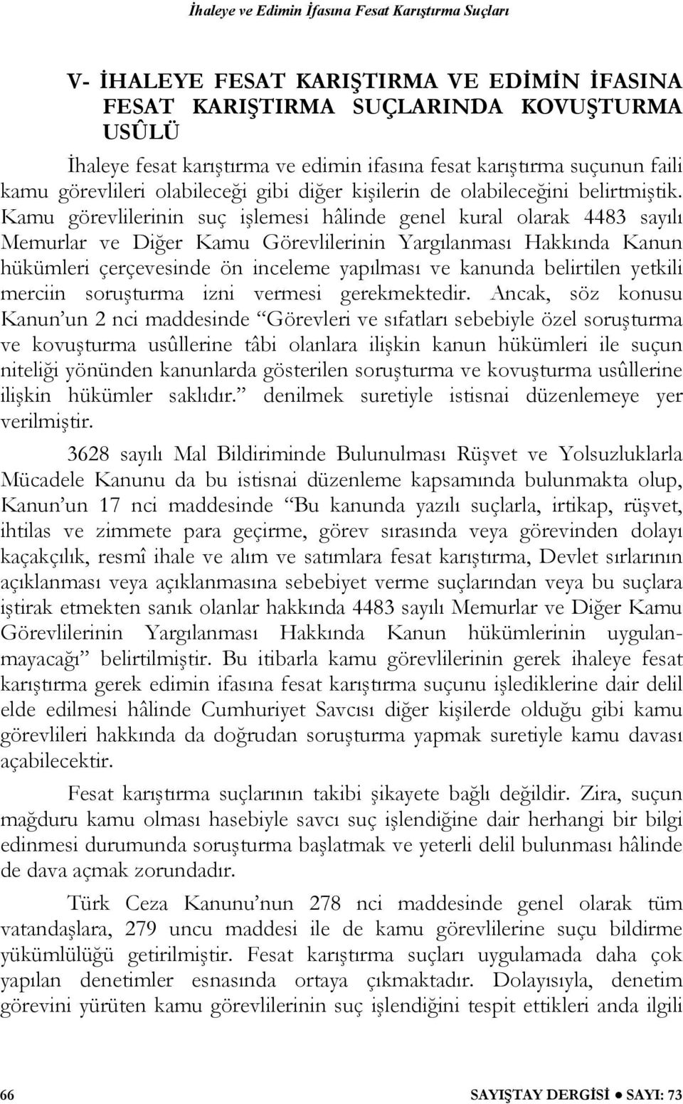 Kamu görevlilerinin suç işlemesi hâlinde genel kural olarak 4483 sayılı Memurlar ve Diğer Kamu Görevlilerinin Yargılanması Hakkında Kanun hükümleri çerçevesinde ön inceleme yapılması ve kanunda