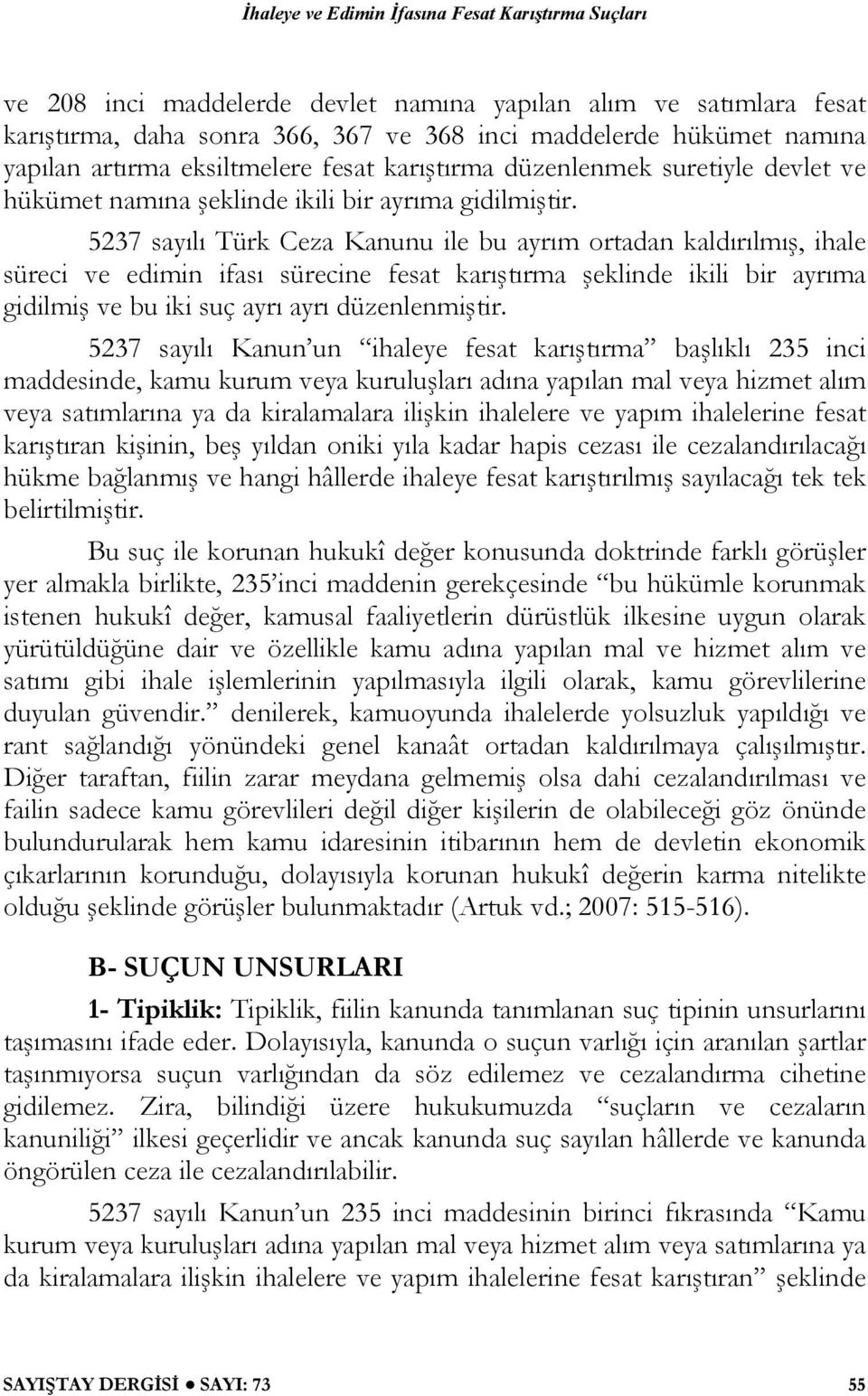 5237 sayılı Türk Ceza Kanunu ile bu ayrım ortadan kaldırılmış, ihale süreci ve edimin ifası sürecine fesat karıştırma şeklinde ikili bir ayrıma gidilmiş ve bu iki suç ayrı ayrı düzenlenmiştir.