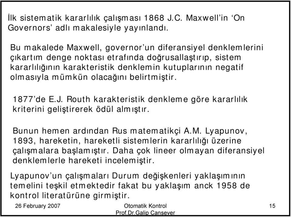 mümkün olacağını belirtmiştir. 1877 de E.J. Routh karakteristik denkleme göre kararlılık kriterini geliştirerek ödül almıştır. Bunun hemen ardından Rus matematikçi A.M.