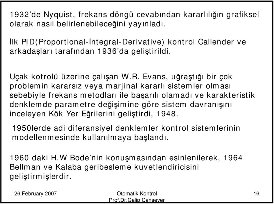 Evans, uğraştığı bir çok problemin kararsız veya marjinal kararlı sistemler olması sebebiyle frekans metodları ile başarılı olamadı ve karakteristik denklemde parametre değişimine