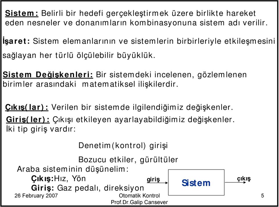 Sistem Değişkenleri: Bir sistemdeki incelenen, gözlemlenen birimler arasındaki matematiksel ilişkilerdir.