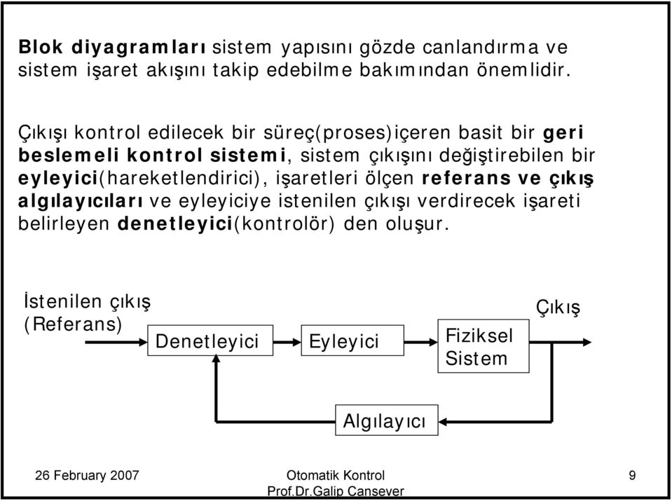 bir eyleyici(hareketlendirici), işaretleri ölçen referans ve çıkış algılayıcıları ve eyleyiciye istenilen çıkışı verdirecek