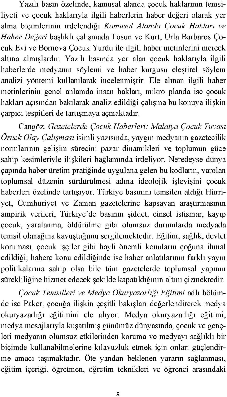 Yazılı basında yer alan çocuk haklarıyla ilgili haberlerde medyanın söylemi ve haber kurgusu eleştirel söylem analizi yöntemi kullanılarak incelenmiştir.