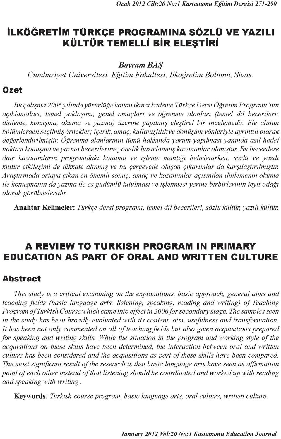 Bu çalışma 2006 yılında yürürlüğe konan ikinci kademe Türkçe Dersi Öğretim Programı nın açıklamaları, temel yaklaşımı, genel amaçları ve öğrenme alanları (temel dil becerileri: dinleme, konuşma,