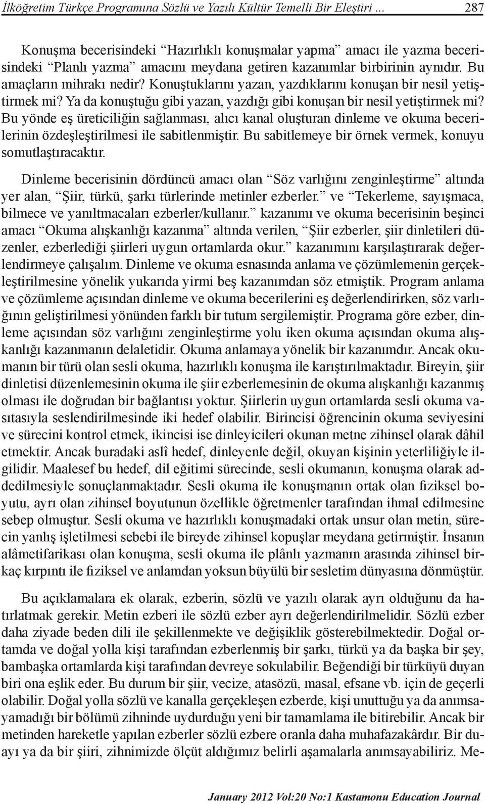 Konuştuklarını yazan, yazdıklarını konuşan bir nesil yetiştirmek mi? Ya da konuştuğu gibi yazan, yazdığı gibi konuşan bir nesil yetiştirmek mi?