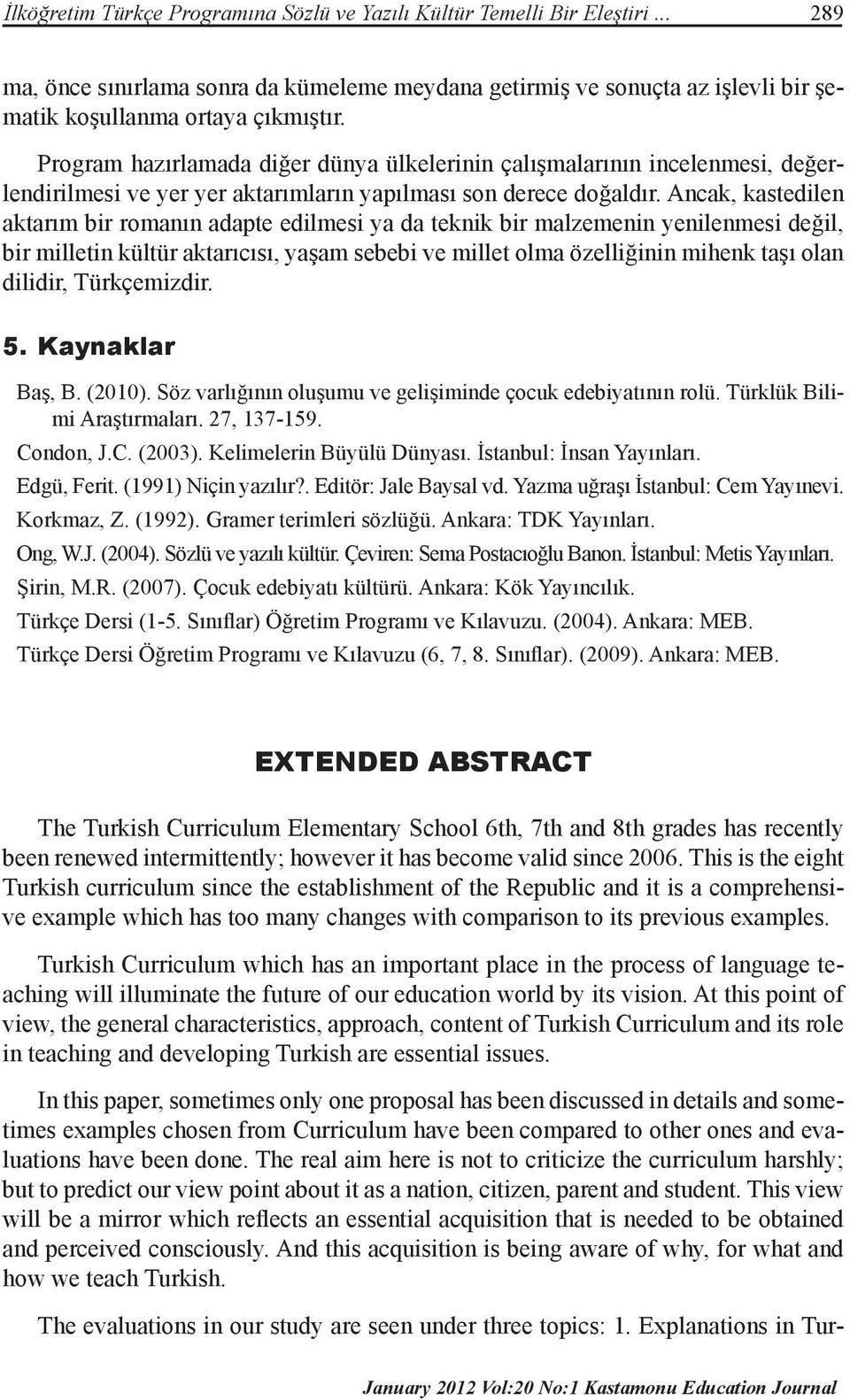 Ancak, kastedilen aktarım bir romanın adapte edilmesi ya da teknik bir malzemenin yenilenmesi değil, bir milletin kültür aktarıcısı, yaşam sebebi ve millet olma özelliğinin mihenk taşı olan dilidir,