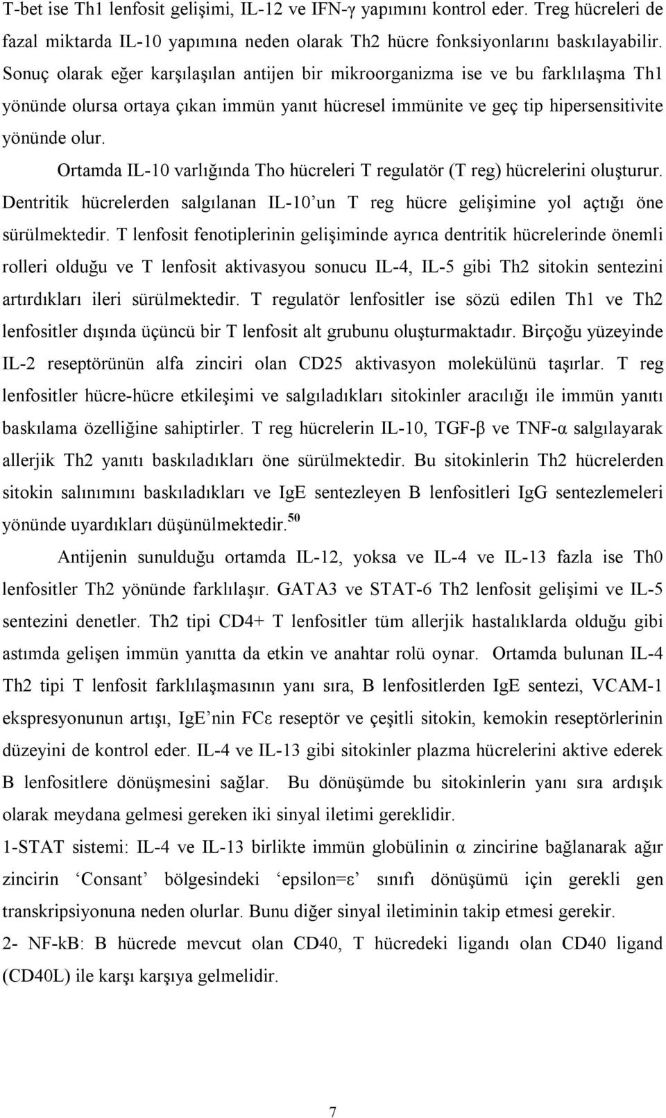 Ortamda IL-10 varlığında Tho hücreleri T regulatör (T reg) hücrelerini oluşturur. Dentritik hücrelerden salgılanan IL-10 un T reg hücre gelişimine yol açtığı öne sürülmektedir.