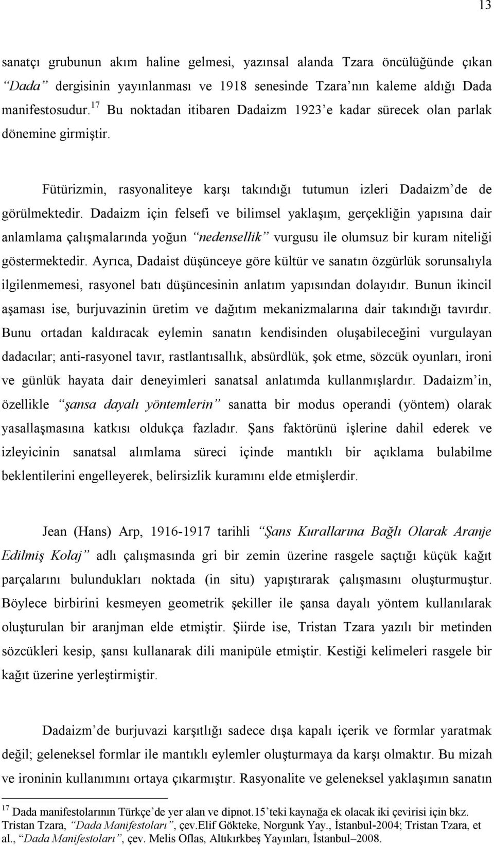 Dadaizm için felsefi ve bilimsel yaklaşım, gerçekliğin yapısına dair anlamlama çalışmalarında yoğun nedensellik vurgusu ile olumsuz bir kuram niteliği göstermektedir.