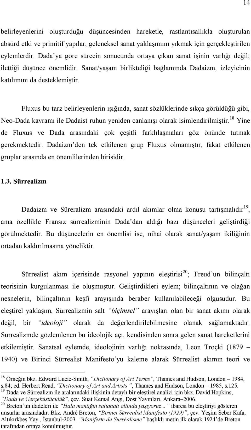 Fluxus bu tarz belirleyenlerin ışığında, sanat sözlüklerinde sıkça görüldüğü gibi, Neo-Dada kavramı ile Dadaist ruhun yeniden canlanışı olarak isimlendirilmiştir.