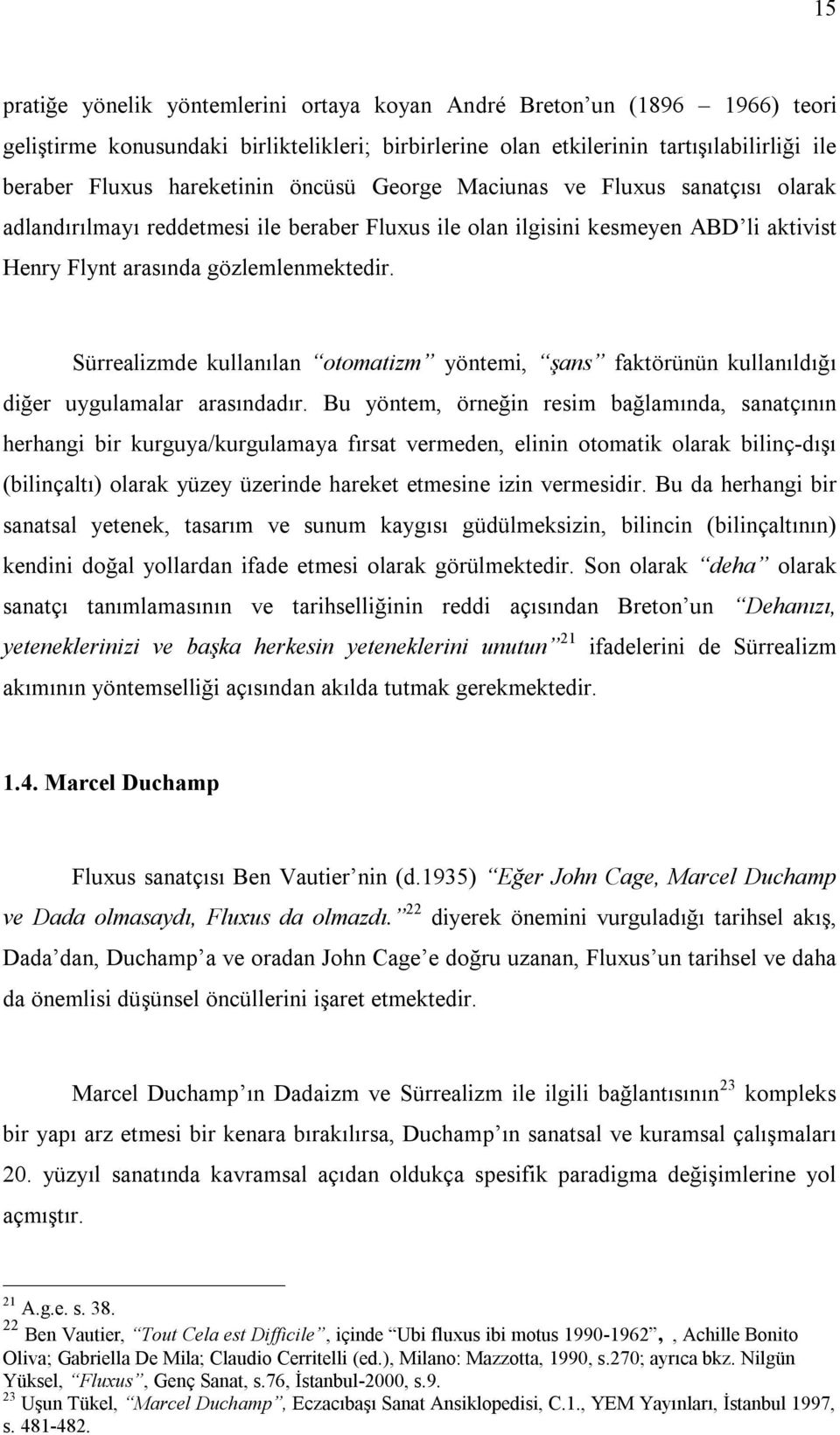 Sürrealizmde kullanılan otomatizm yöntemi, şans faktörünün kullanıldığı diğer uygulamalar arasındadır.