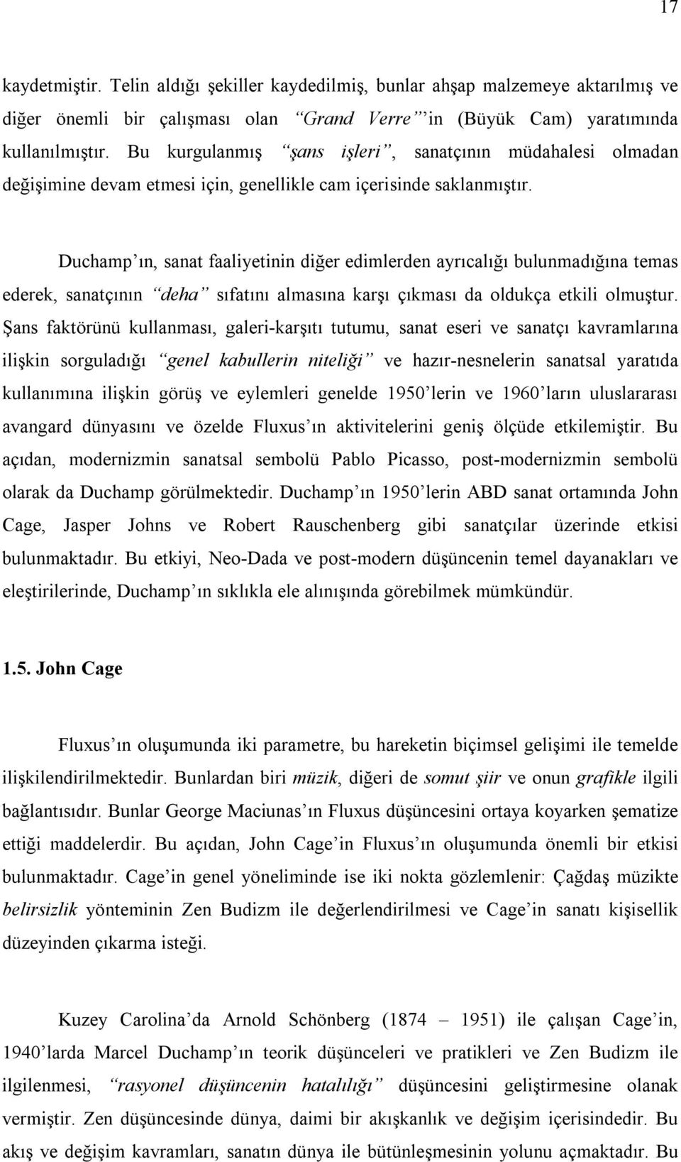 Duchamp ın, sanat faaliyetinin diğer edimlerden ayrıcalığı bulunmadığına temas ederek, sanatçının deha sıfatını almasına karşı çıkması da oldukça etkili olmuştur.