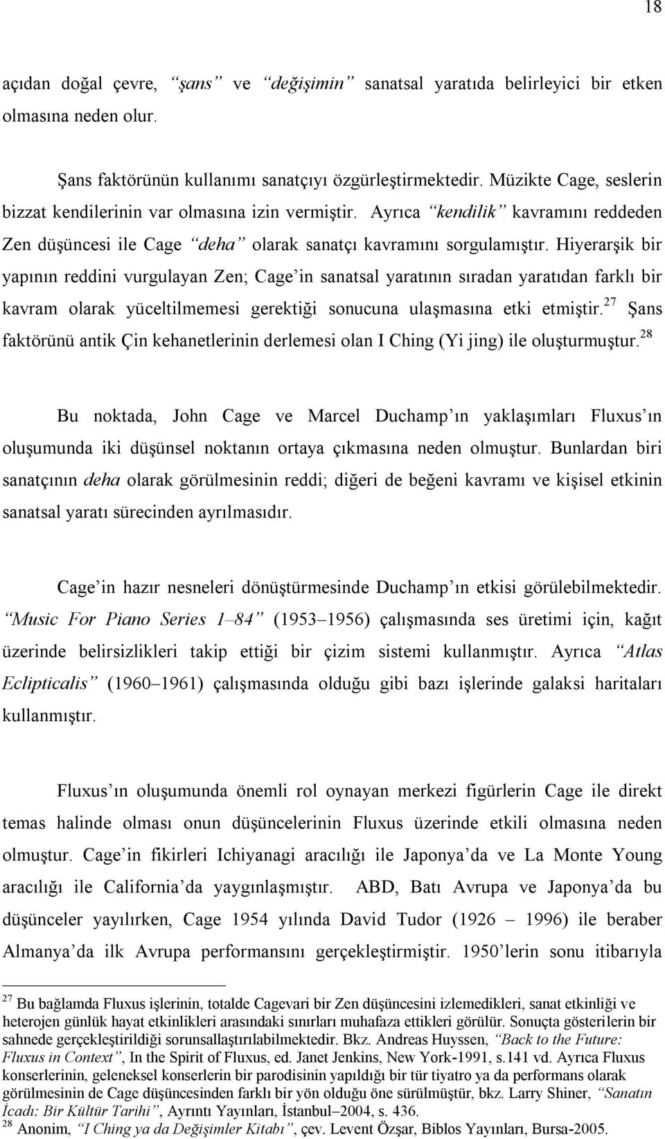 Hiyerarşik bir yapının reddini vurgulayan Zen; Cage in sanatsal yaratının sıradan yaratıdan farklı bir kavram olarak yüceltilmemesi gerektiği sonucuna ulaşmasına etki etmiştir.