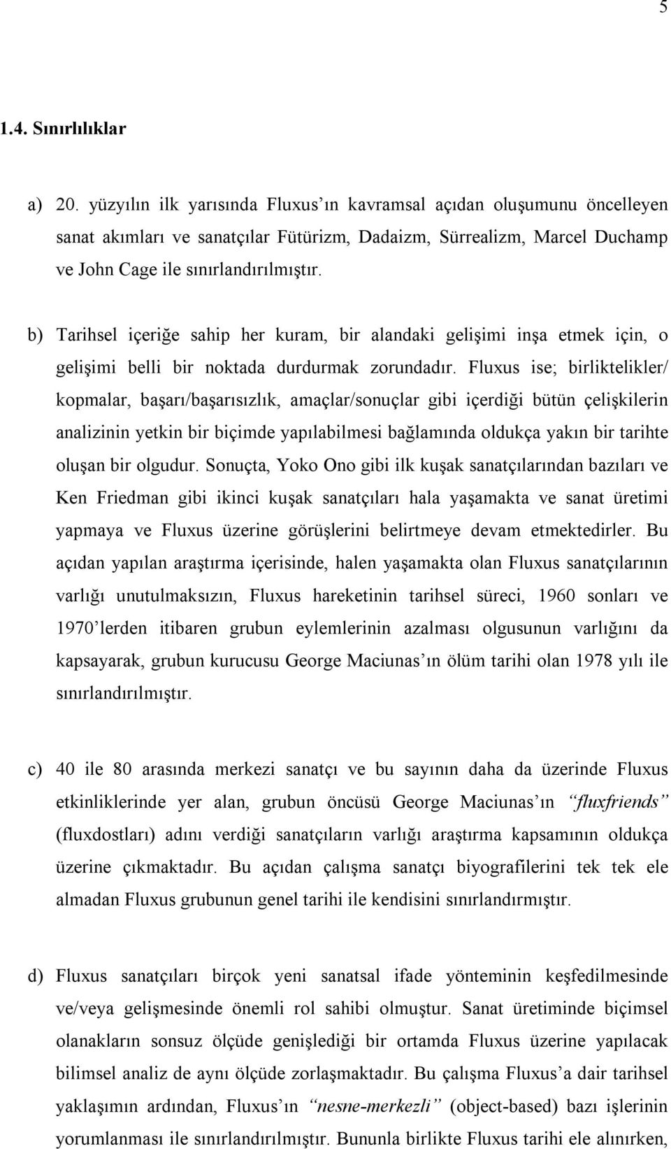 b) Tarihsel içeriğe sahip her kuram, bir alandaki gelişimi inşa etmek için, o gelişimi belli bir noktada durdurmak zorundadır.