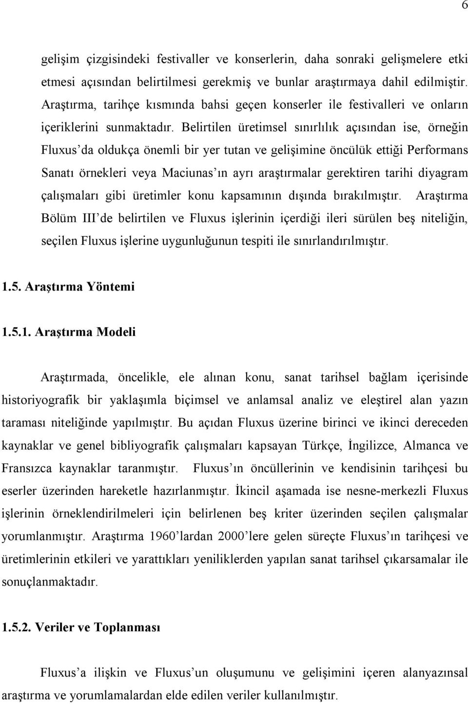 Belirtilen üretimsel sınırlılık açısından ise, örneğin Fluxus da oldukça önemli bir yer tutan ve gelişimine öncülük ettiği Performans Sanatı örnekleri veya Maciunas ın ayrı araştırmalar gerektiren