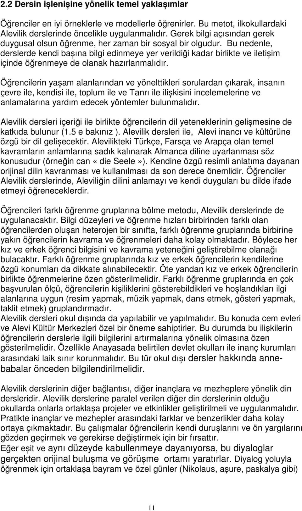 Bu nedenle, derslerde kendi bașına bilgi edinmeye yer verildiği kadar birlikte ve iletișim içinde öğrenmeye de olanak hazırlanmalıdır.