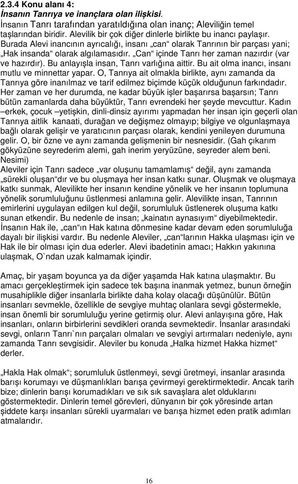 Can içinde Tanrı her zaman nazırdır (var ve hazırdır). Bu anlayıșla insan, Tanrı varlığına aittir. Bu ait olma inancı, insanı mutlu ve minnettar yapar.