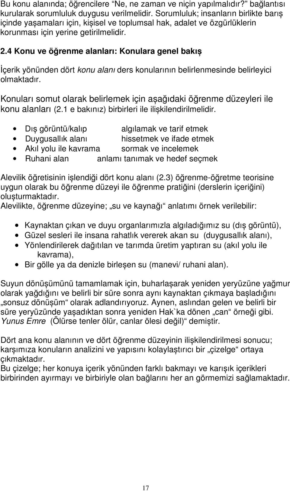 4 Konu ve öğrenme alanları: Konulara genel bakıș İçerik yönünden dört konu alanı ders konularının belirlenmesinde belirleyici olmaktadır.