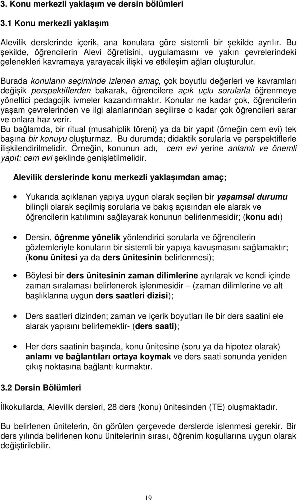 Burada konuların seçiminde izlenen amaç, çok boyutlu değerleri ve kavramları değișik perspektiflerden bakarak, öğrencilere açık uçlu sorularla öğrenmeye yöneltici pedagojik ivmeler kazandırmaktır.