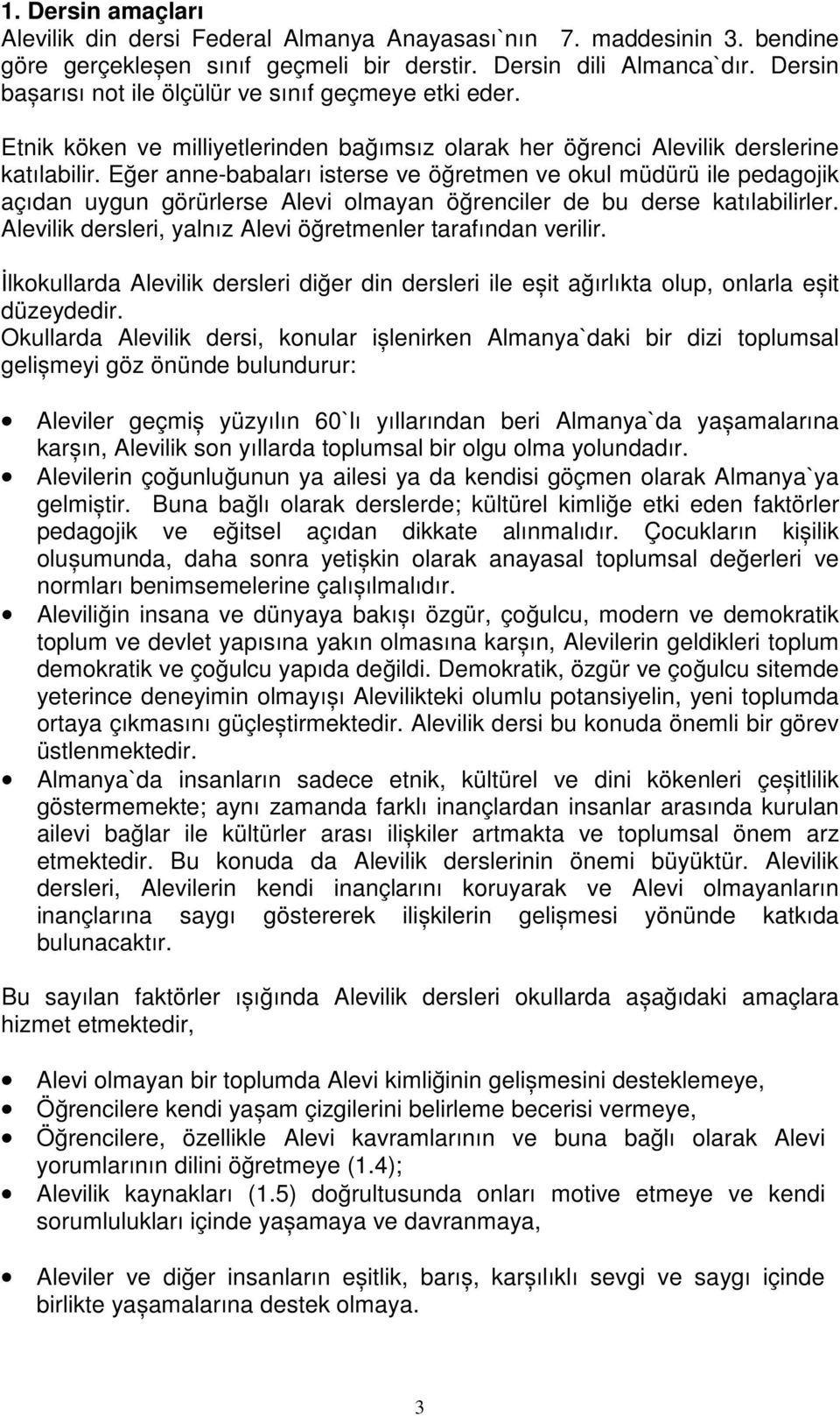 Eğer anne-babaları isterse ve öğretmen ve okul müdürü ile pedagojik açıdan uygun görürlerse Alevi olmayan öğrenciler de bu derse katılabilirler.