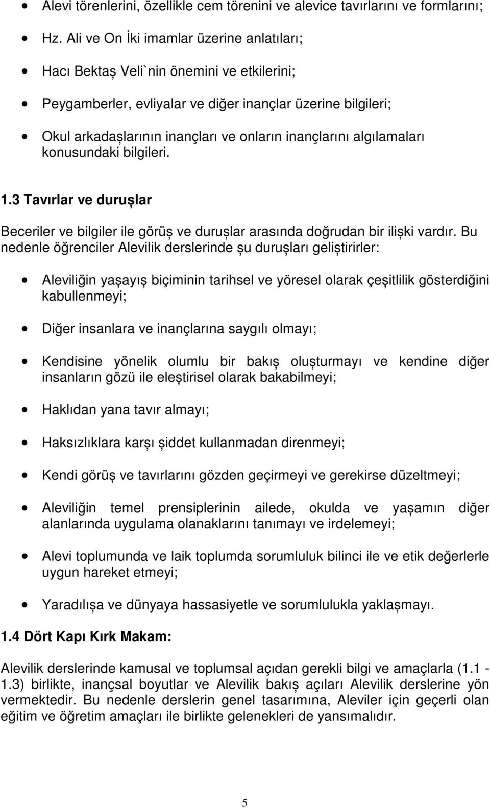 algılamaları konusundaki bilgileri. 1.3 Tavırlar ve durușlar Beceriler ve bilgiler ile görüș ve durușlar arasında doğrudan bir ilișki vardır.