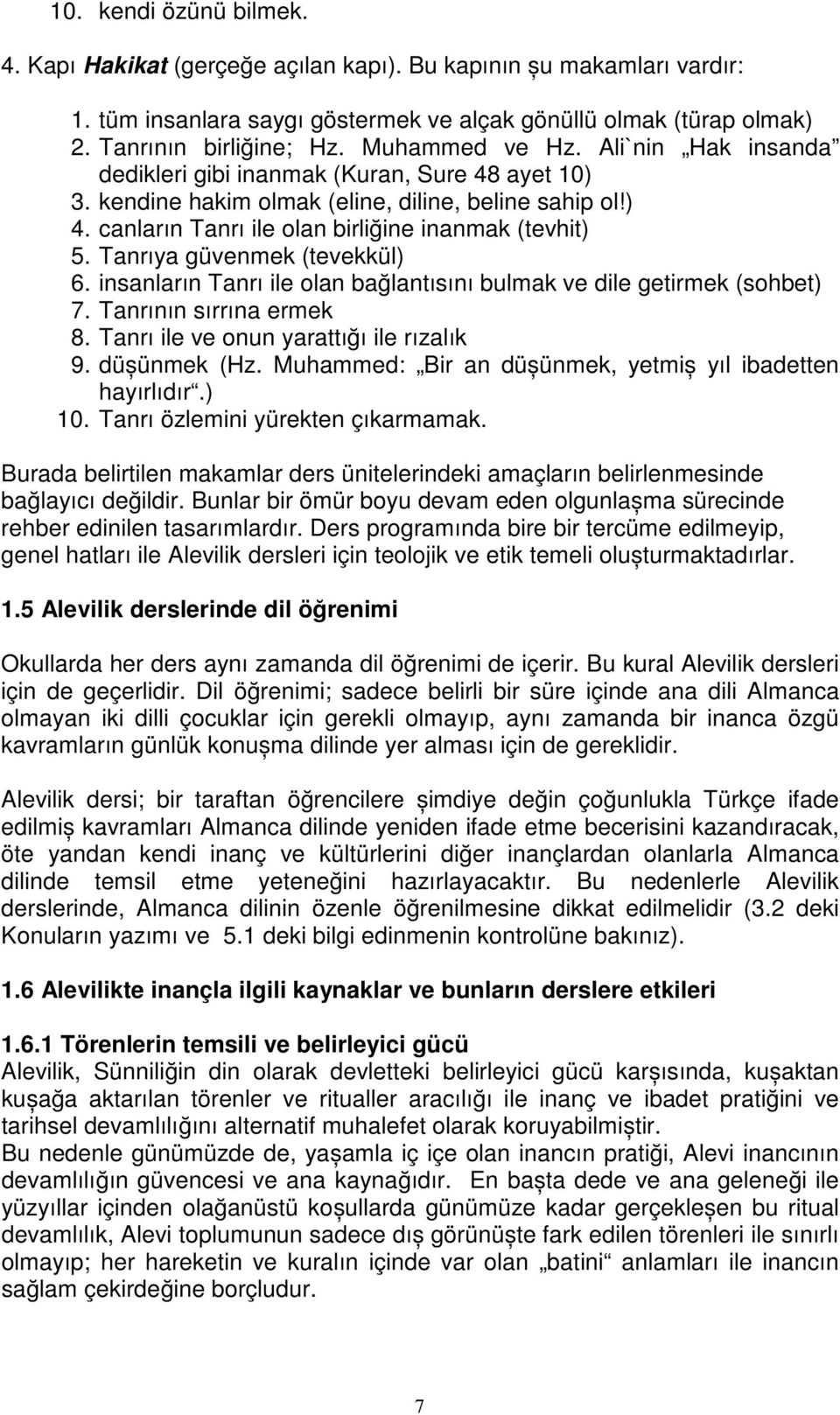 Tanrıya güvenmek (tevekkül) 6. insanların Tanrı ile olan bağlantısını bulmak ve dile getirmek (sohbet) 7. Tanrının sırrına ermek 8. Tanrı ile ve onun yarattığı ile rızalık 9. düșünmek (Hz.