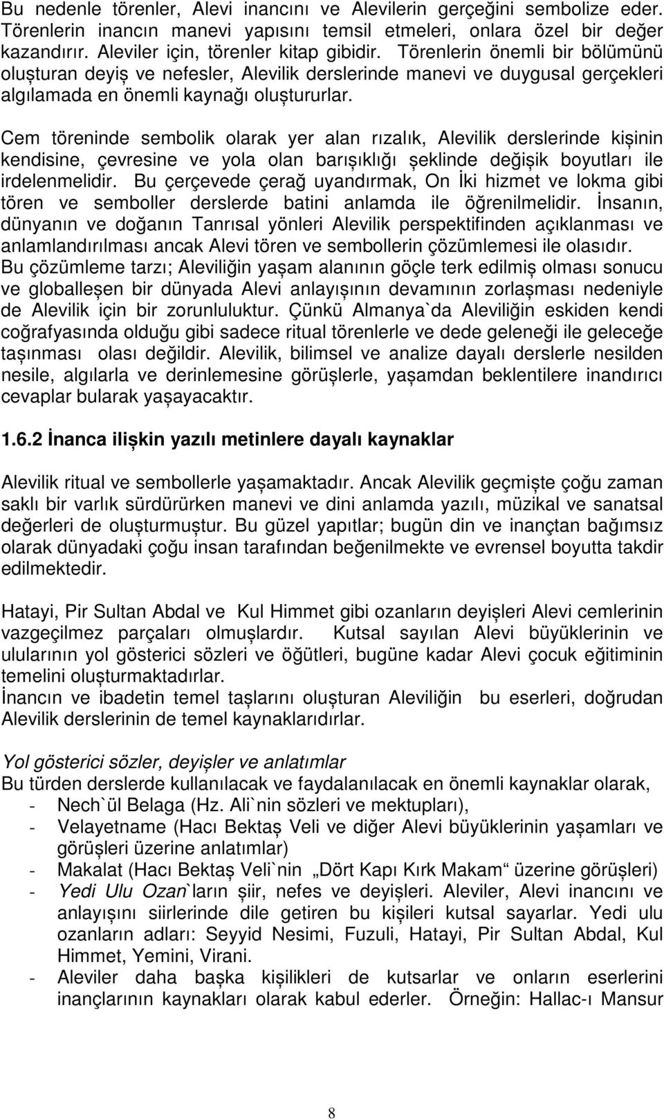 Cem töreninde sembolik olarak yer alan rızalık, Alevilik derslerinde kișinin kendisine, çevresine ve yola olan barıșıklığı șeklinde değișik boyutları ile irdelenmelidir.