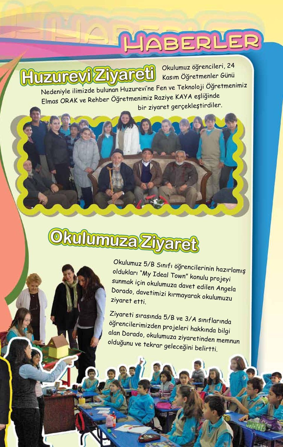 Okulumuza Ziyaret Okulumuz 5/B Sınıfı öğrencilerinin hazırlamış oldukları My Ideal Town konulu projeyi sunmak için okulumuza davet edilen Angela Dorado,