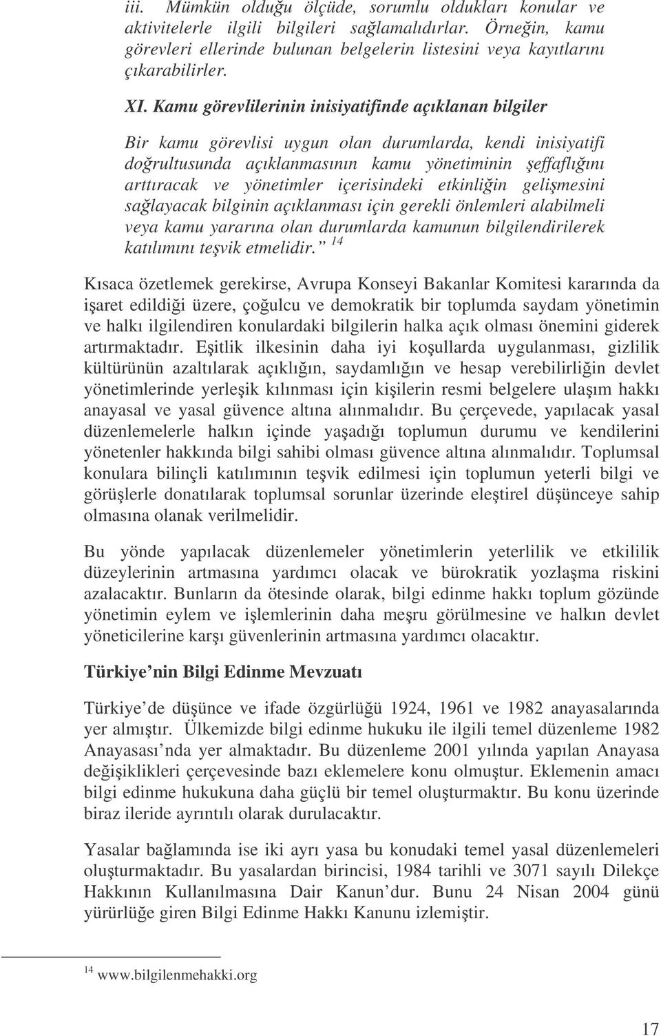 içerisindeki etkinliin gelimesini salayacak bilginin açıklanması için gerekli önlemleri alabilmeli veya kamu yararına olan durumlarda kamunun bilgilendirilerek katılımını tevik etmelidir.