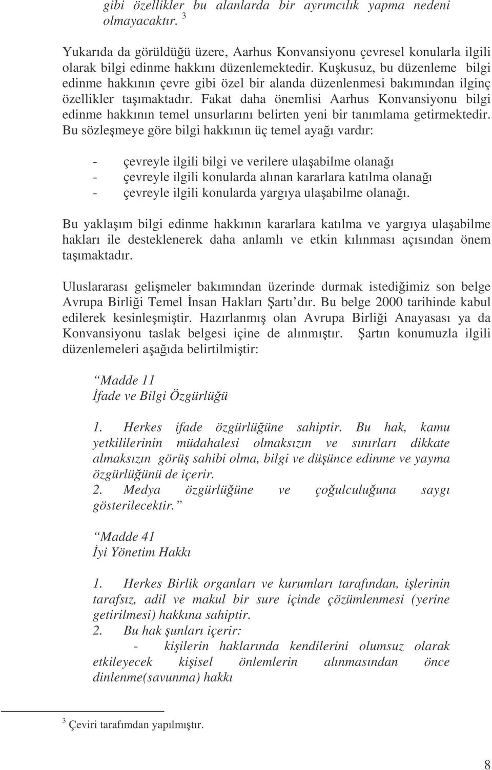 Fakat daha önemlisi Aarhus Konvansiyonu bilgi edinme hakkının temel unsurlarını belirten yeni bir tanımlama getirmektedir.