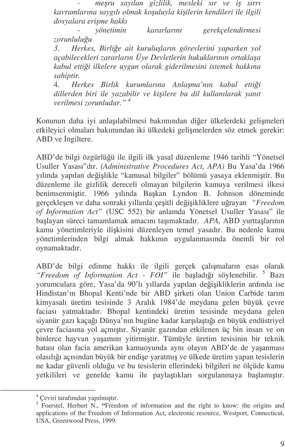 Herkes Birlik kurumlarına Anlama nın kabul ettii dillerden biri ile yazabilir ve kiilere bu dil kullanılarak yanıt verilmesi zorunludur.